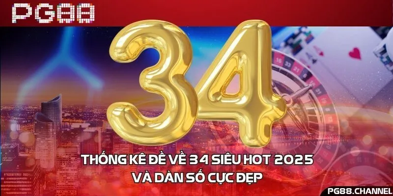Thống kê đề về 34 siêu hot 2025 và dàn số cực đẹp